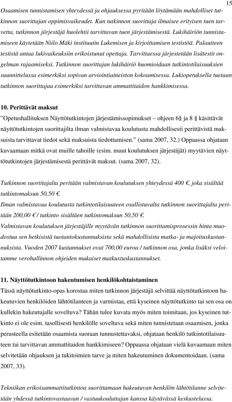 Lukihäiriön tunnistamiseen käytetään Niilo Mäki instituutin Lukemisen ja kirjoittamisen testistöä. Palautteen testistä antaa lukivaikeuksiin erikoistunut opettaja.