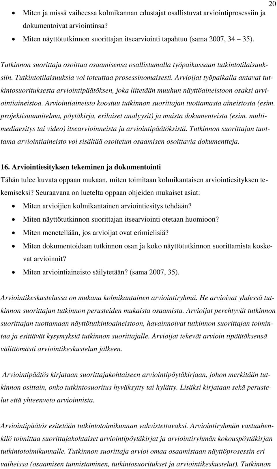 Arvioijat työpaikalla antavat tutkintosuorituksesta arviointipäätöksen, joka liitetään muuhun näyttöaineistoon osaksi arviointiaineistoa.