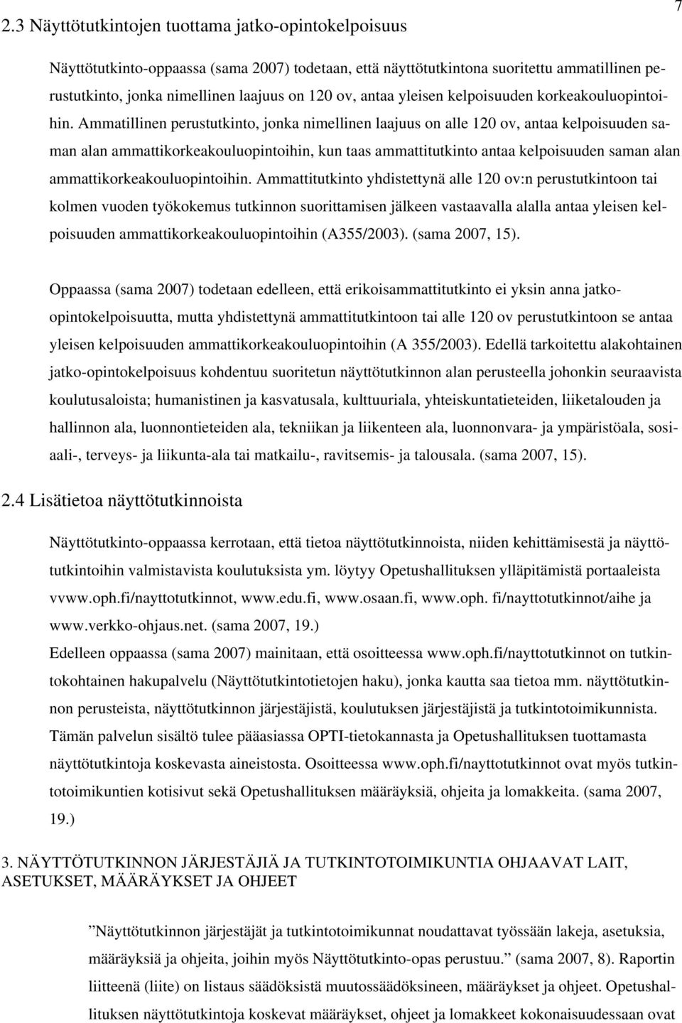 Ammatillinen perustutkinto, jonka nimellinen laajuus on alle 120 ov, antaa kelpoisuuden saman alan ammattikorkeakouluopintoihin, kun taas ammattitutkinto antaa kelpoisuuden saman alan