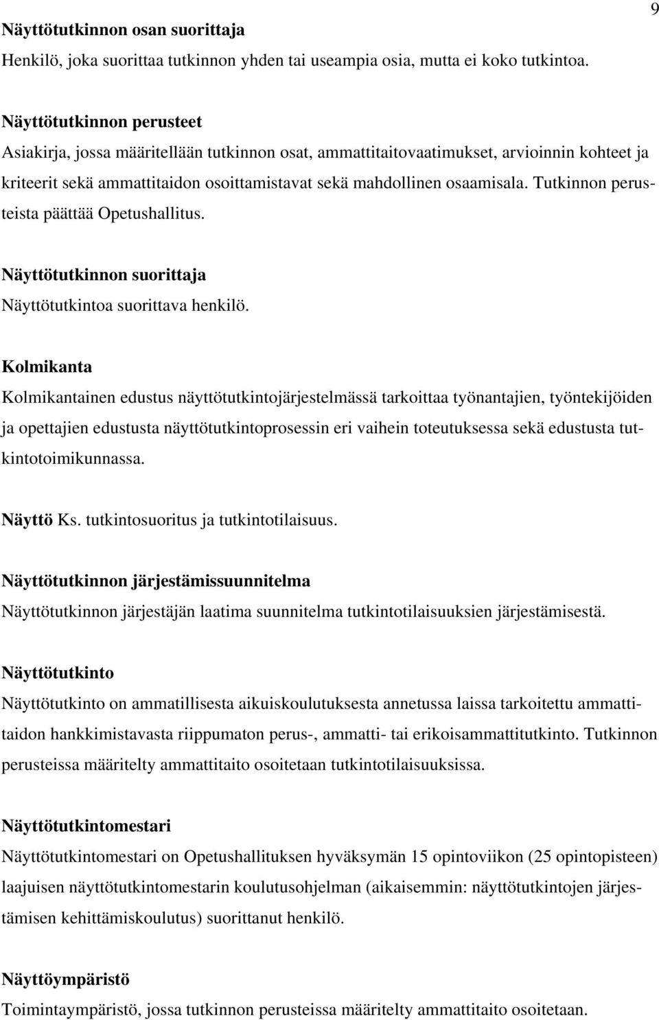 Tutkinnon perusteista päättää Opetushallitus. Näyttötutkinnon suorittaja Näyttötutkintoa suorittava henkilö.