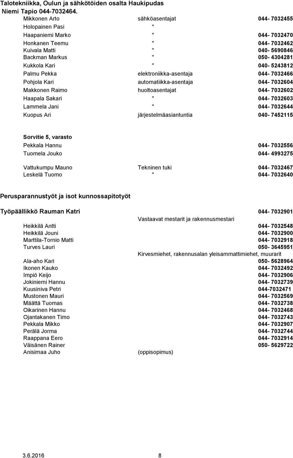 040-5243812 Palmu Pekka elektroniikka-asentaja 044-7032466 Pohjola Kari automatiikka-asentaja 044-7032604 Makkonen Raimo huoltoasentajat 044-7032602 Haapala Sakari " 044-7032603 Lammela Jani "