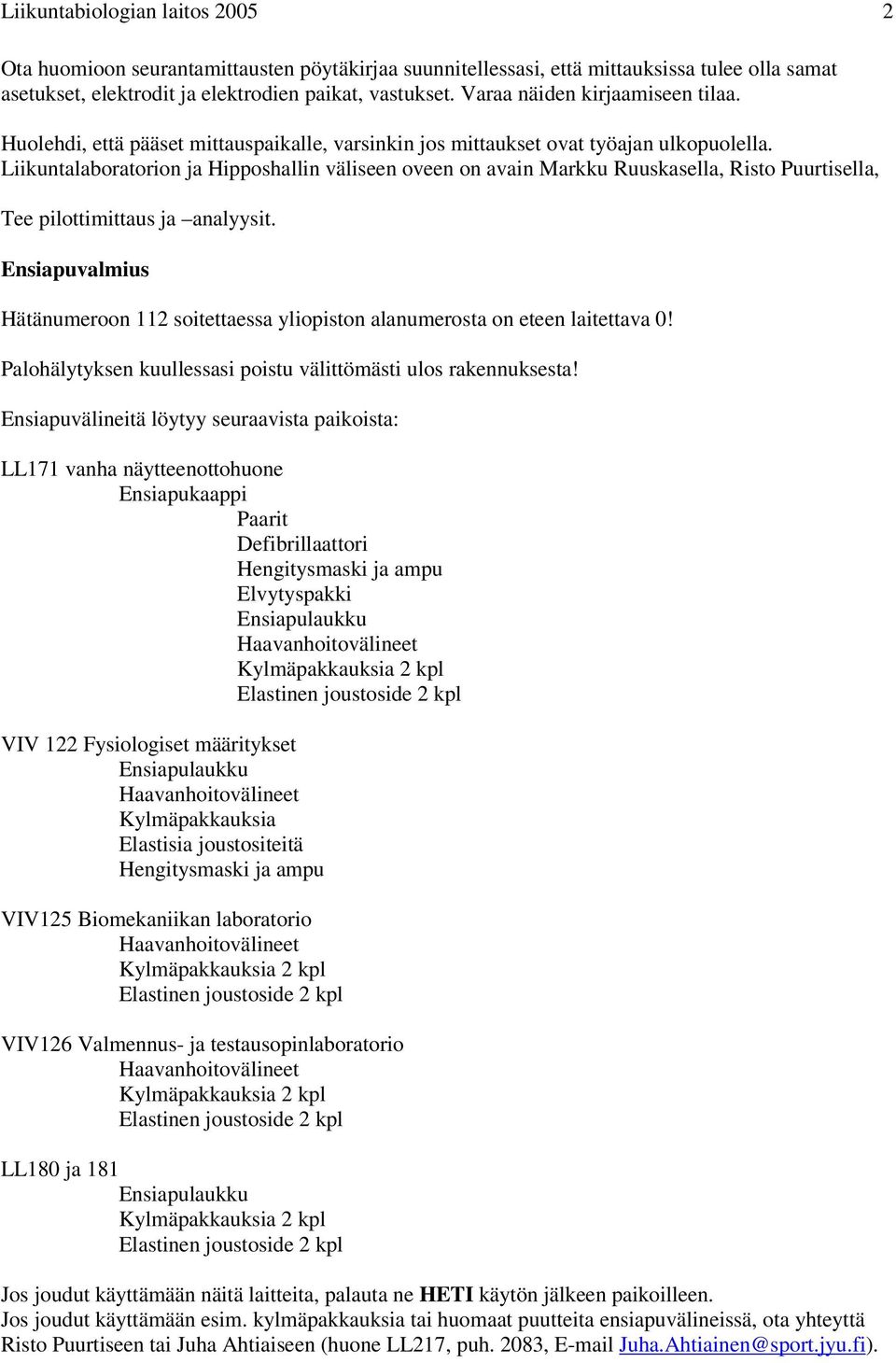 Liikuntalaboratorion ja Hipposhallin väliseen oveen on avain Markku Ruuskasella, Risto Puurtisella, Tee pilottimittaus ja analyysit.