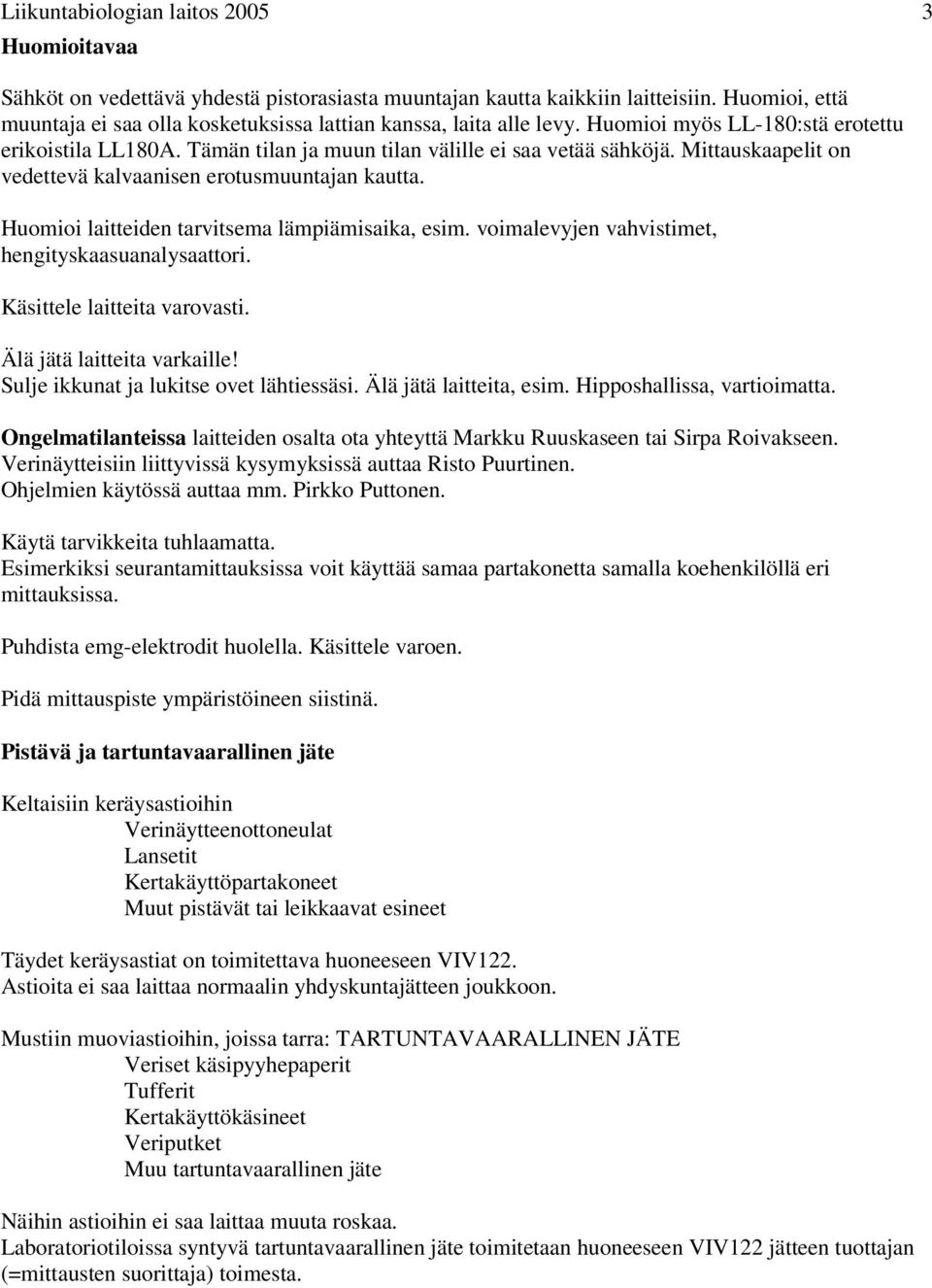 Mittauskaapelit on vedettevä kalvaanisen erotusmuuntajan kautta. Huomioi laitteiden tarvitsema lämpiämisaika, esim. voimalevyjen vahvistimet, hengityskaasuanalysaattori. Käsittele laitteita varovasti.