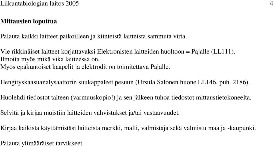 Myös epäkuntoiset kaapelit ja elektrodit on toimitettava Pajalle. Hengityskaasuanalysaattorin suukappaleet pesuun (Ursula Salonen huone LL146, puh. 2186).