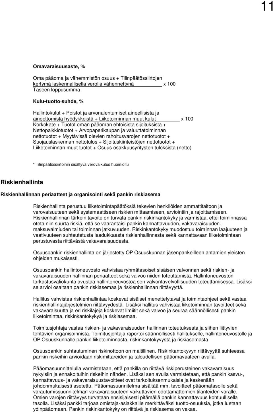 valuuttatoiminnan nettotuotot + Myytävissä olevien rahoitusvarojen nettotuotot + Suojauslaskennan nettotulos + Sijoituskiinteistöjen nettotuotot + Liiketoiminnan muut tuotot + Osuus osakkuusyritysten