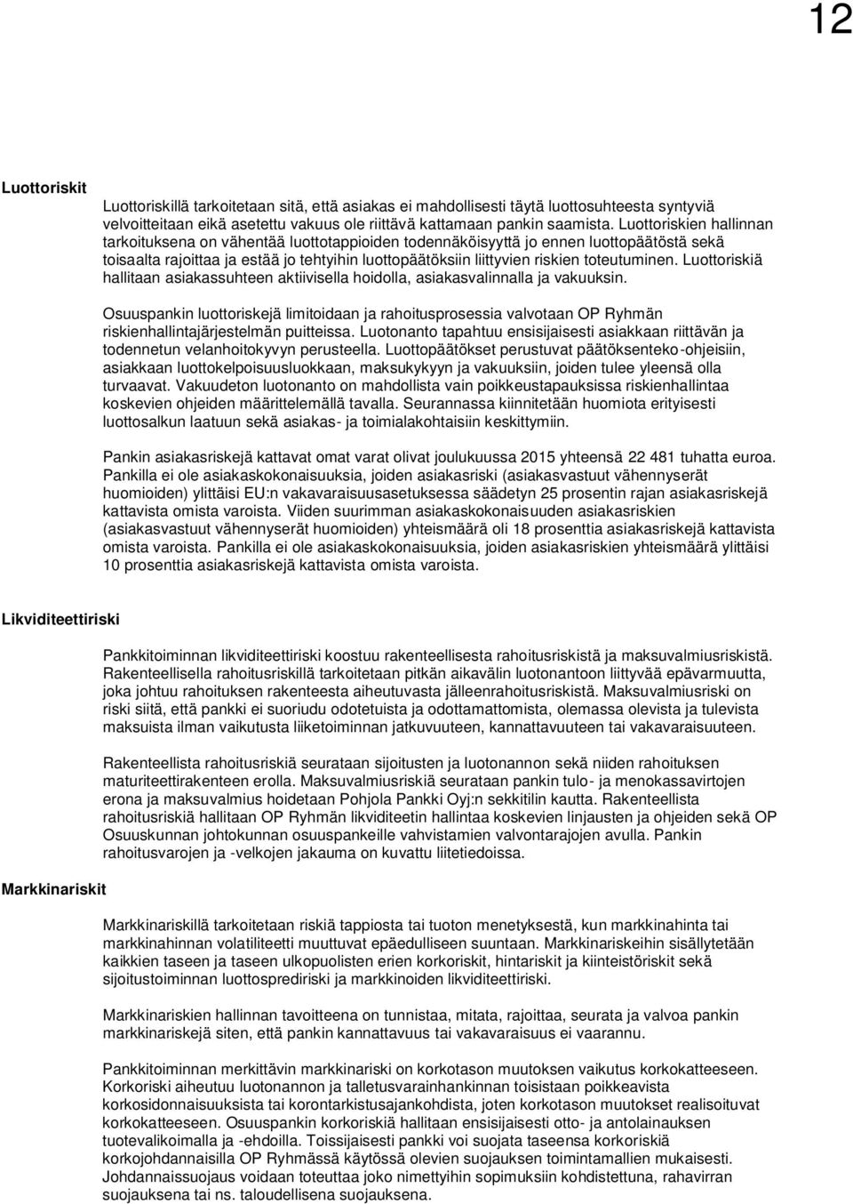 toteutuminen. Luottoriskiä hallitaan asiakassuhteen aktiivisella hoidolla, asiakasvalinnalla ja vakuuksin.