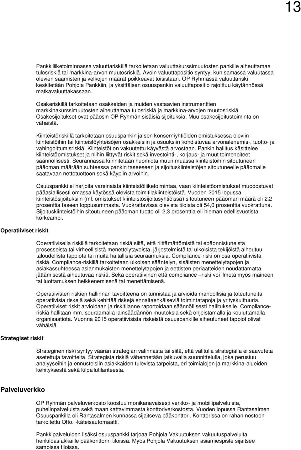 OP Ryhmässä valuuttariski keskitetään Pohjola Pankkiin, ja yksittäisen osuuspankin valuuttapositio rajoittuu käytännössä matkavaluuttakassaan.