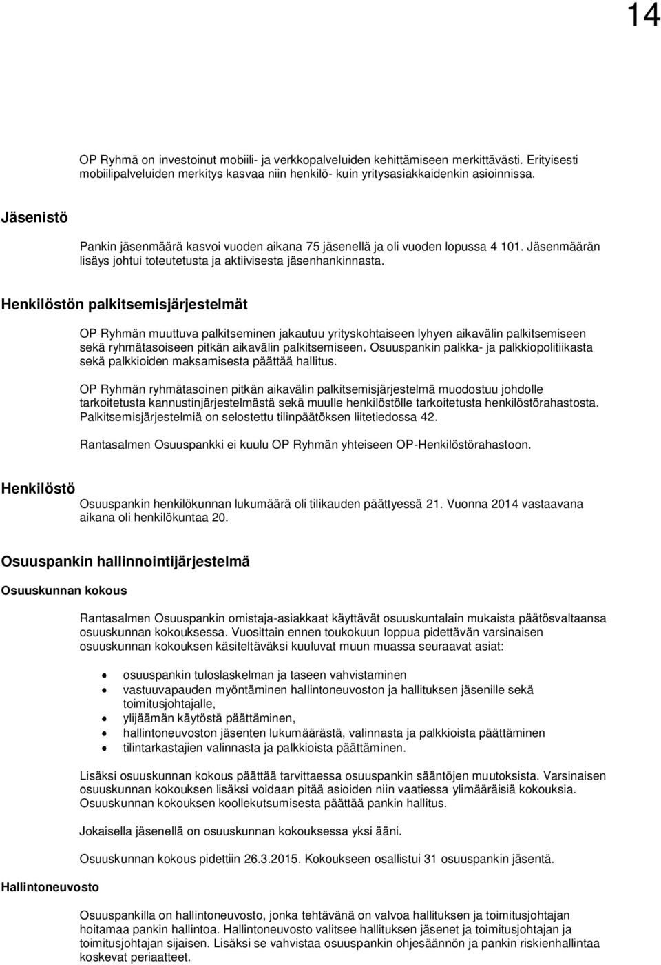 Henkilöstön palkitsemisjärjestelmät OP Ryhmän muuttuva palkitseminen jakautuu yrityskohtaiseen lyhyen aikavälin palkitsemiseen sekä ryhmätasoiseen pitkän aikavälin palkitsemiseen.