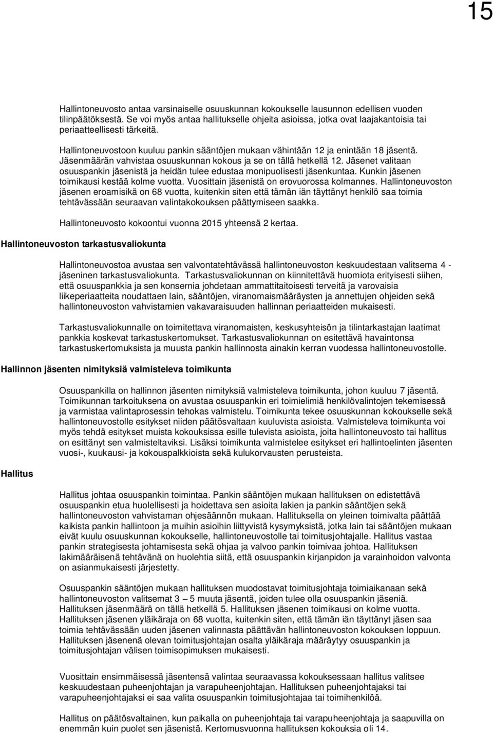 Jäsenmäärän vahvistaa osuuskunnan kokous ja se on tällä hetkellä 12. Jäsenet valitaan osuuspankin jäsenistä ja heidän tulee edustaa monipuolisesti jäsenkuntaa.