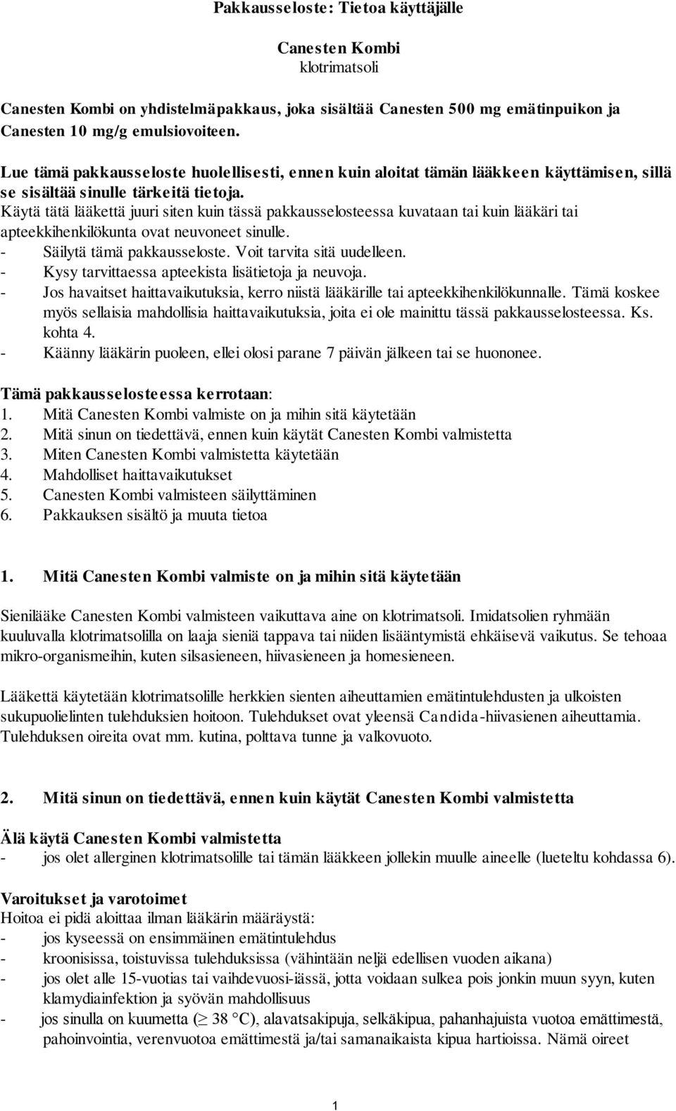 Käytä tätä lääkettä juuri siten kuin tässä pakkausselosteessa kuvataan tai kuin lääkäri tai apteekkihenkilökunta ovat neuvoneet sinulle. - Säilytä tämä pakkausseloste. Voit tarvita sitä uudelleen.