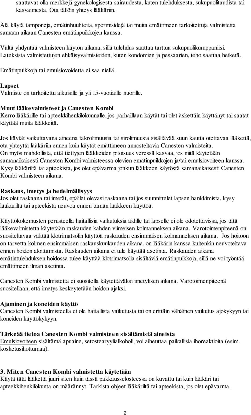 Vältä yhdyntää valmisteen käytön aikana, sillä tulehdus saattaa tarttua sukupuolikumppaniisi. Lateksista valmistettujen ehkäisyvalmisteiden, kuten kondomien ja pessaarien, teho saattaa heiketä.