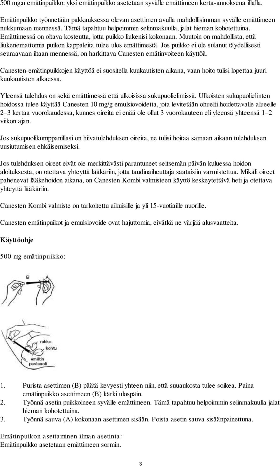 Emättimessä on oltava kosteutta, jotta puikko liukenisi kokonaan. Muutoin on mahdollista, että liukenemattomia puikon kappaleita tulee ulos emättimestä.