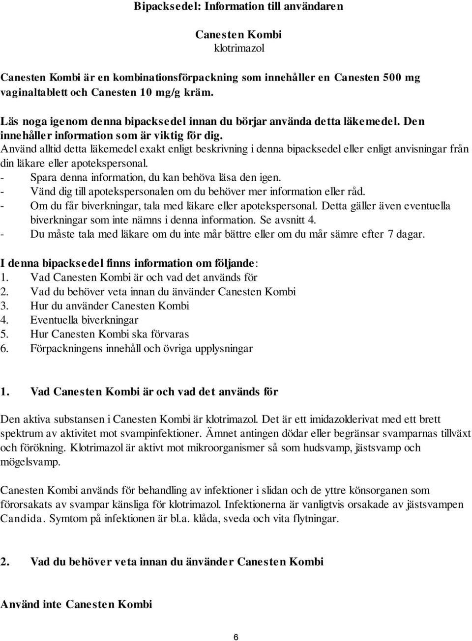 Använd alltid detta läkemedel exakt enligt beskrivning i denna bipacksedel eller enligt anvisningar från din läkare eller apotekspersonal. - Spara denna information, du kan behöva läsa den igen.