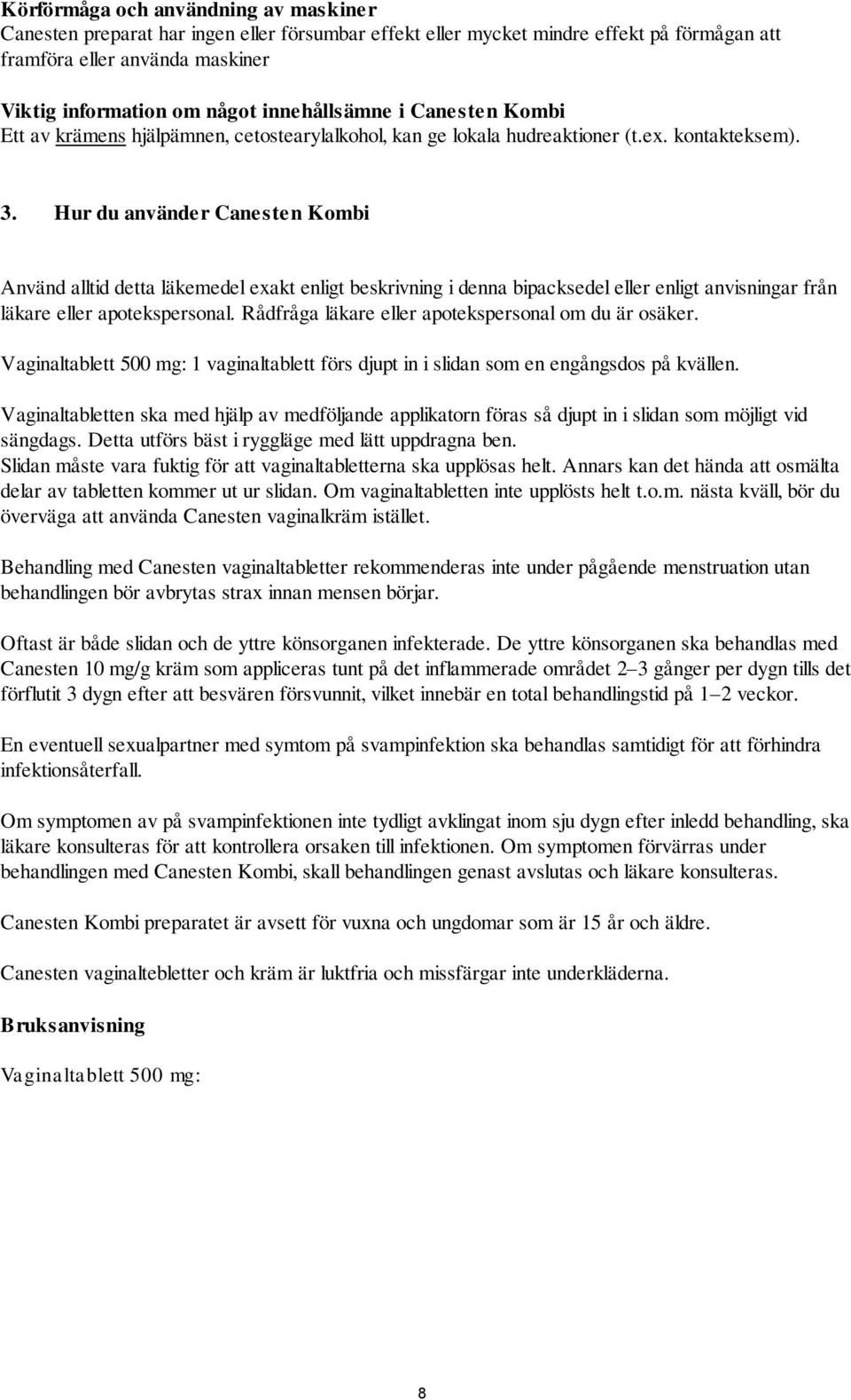 Hur du använder Canesten Kombi Använd alltid detta läkemedel exakt enligt beskrivning i denna bipacksedel eller enligt anvisningar från läkare eller apotekspersonal.