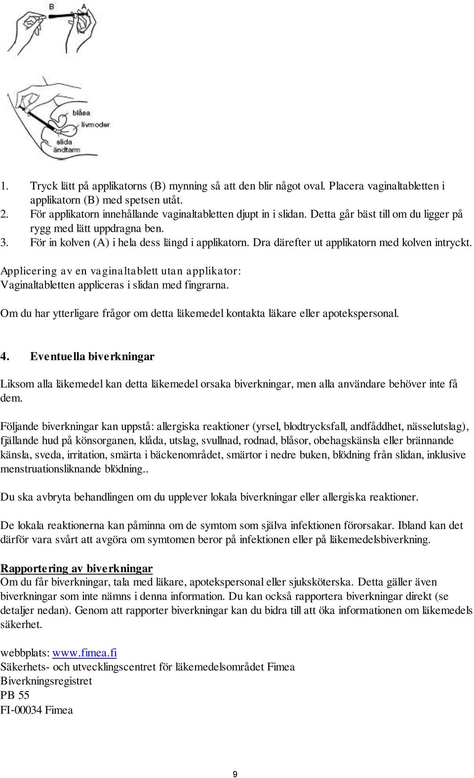Applicering av en vaginaltablett utan applikator: Vaginaltabletten appliceras i slidan med fingrarna. Om du har ytterligare frågor om detta läkemedel kontakta läkare eller apotekspersonal. 4.