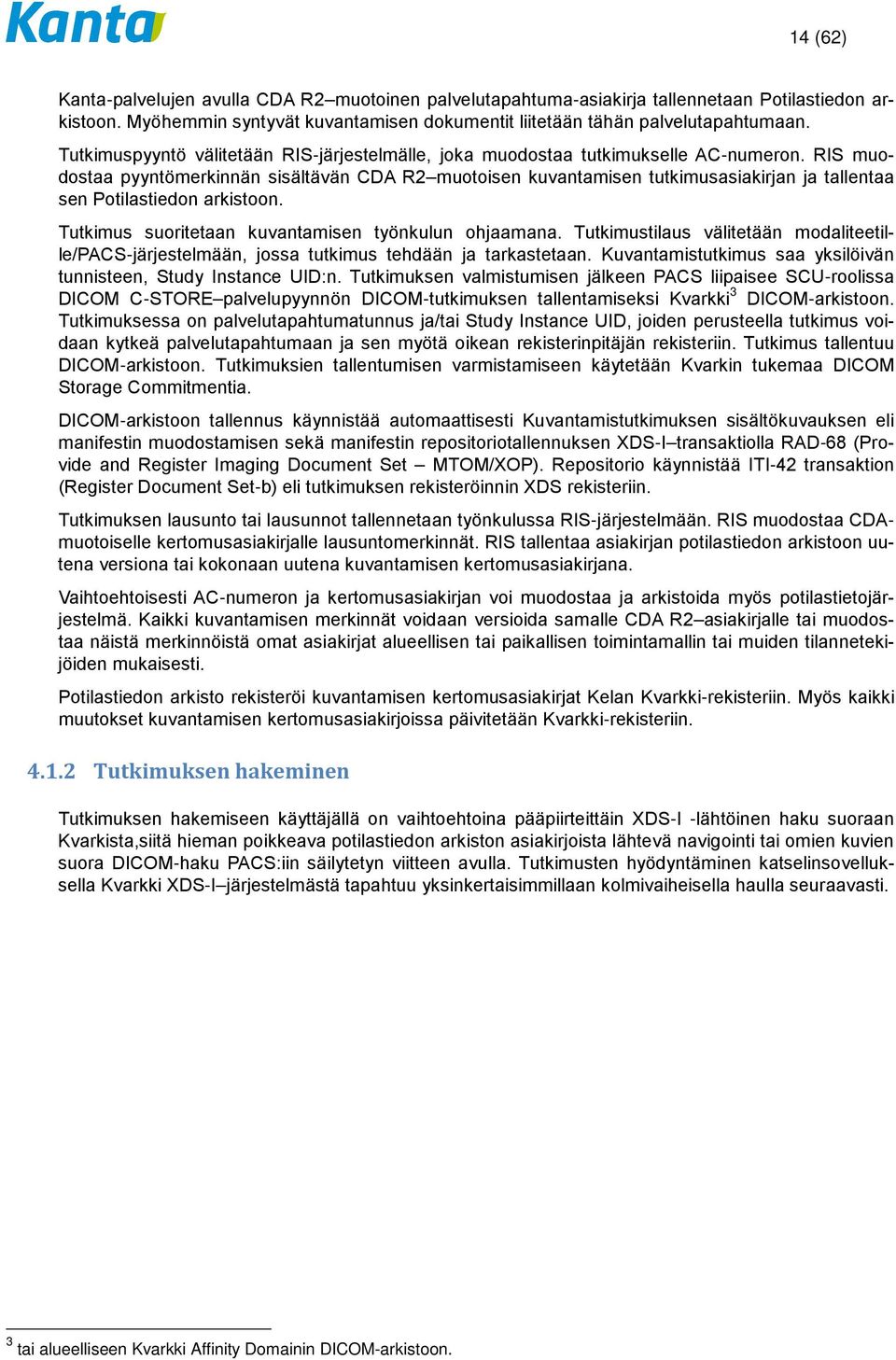 RIS muodostaa pyyntömerkinnän sisältävän CDA R2 muotoisen kuvantamisen tutkimusasiakirjan ja tallentaa sen Potilastiedon arkistoon. Tutkimus suoritetaan kuvantamisen työnkulun ohjaamana.