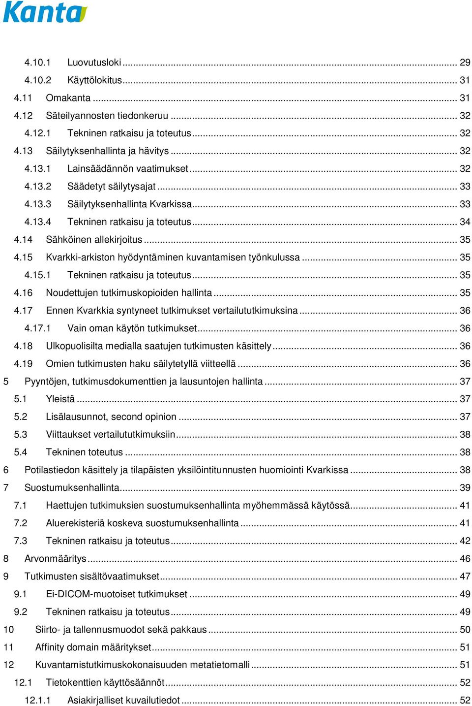 15 Kvarkki-arkiston hyödyntäminen kuvantamisen työnkulussa... 35 4.15.1 Tekninen ratkaisu ja toteutus... 35 4.16 Noudettujen tutkimuskopioiden hallinta... 35 4.17 Ennen Kvarkkia syntyneet tutkimukset vertailututkimuksina.