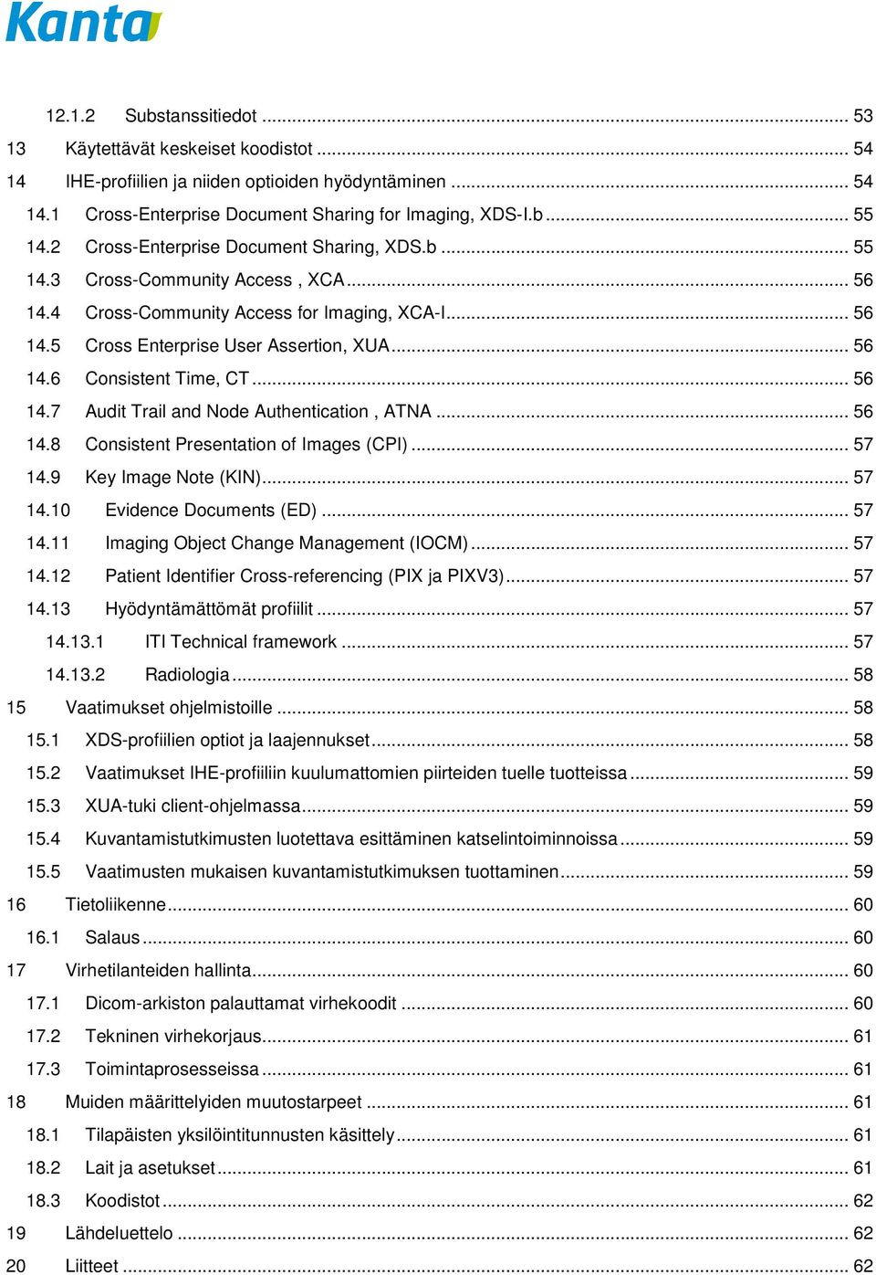 .. 56 14.7 Audit Trail and Node Authentication, ATNA... 56 14.8 Consistent Presentation of Images (CPI)... 57 14.9 Key Image Note (KIN)... 57 14.10 Evidence Documents (ED)... 57 14.11 Imaging Object Change Management (IOCM).