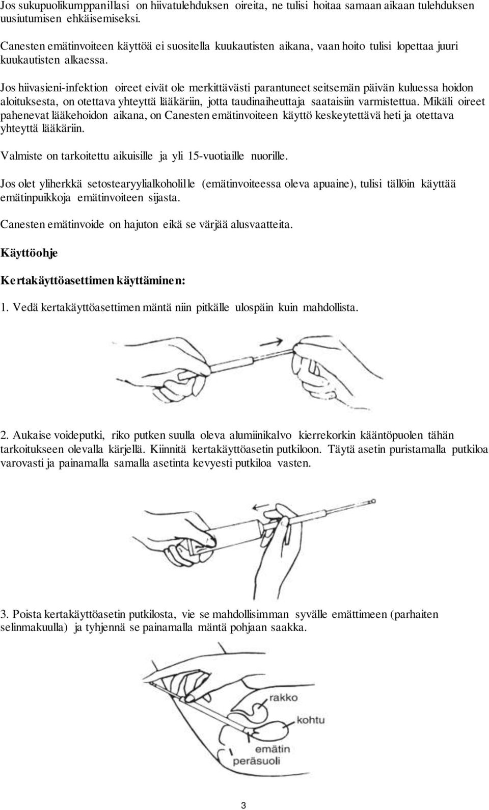 Jos hiivasieni-infektion oireet eivät ole merkittävästi parantuneet seitsemän päivän kuluessa hoidon aloituksesta, on otettava yhteyttä lääkäriin, jotta taudinaiheuttaja saataisiin varmistettua.