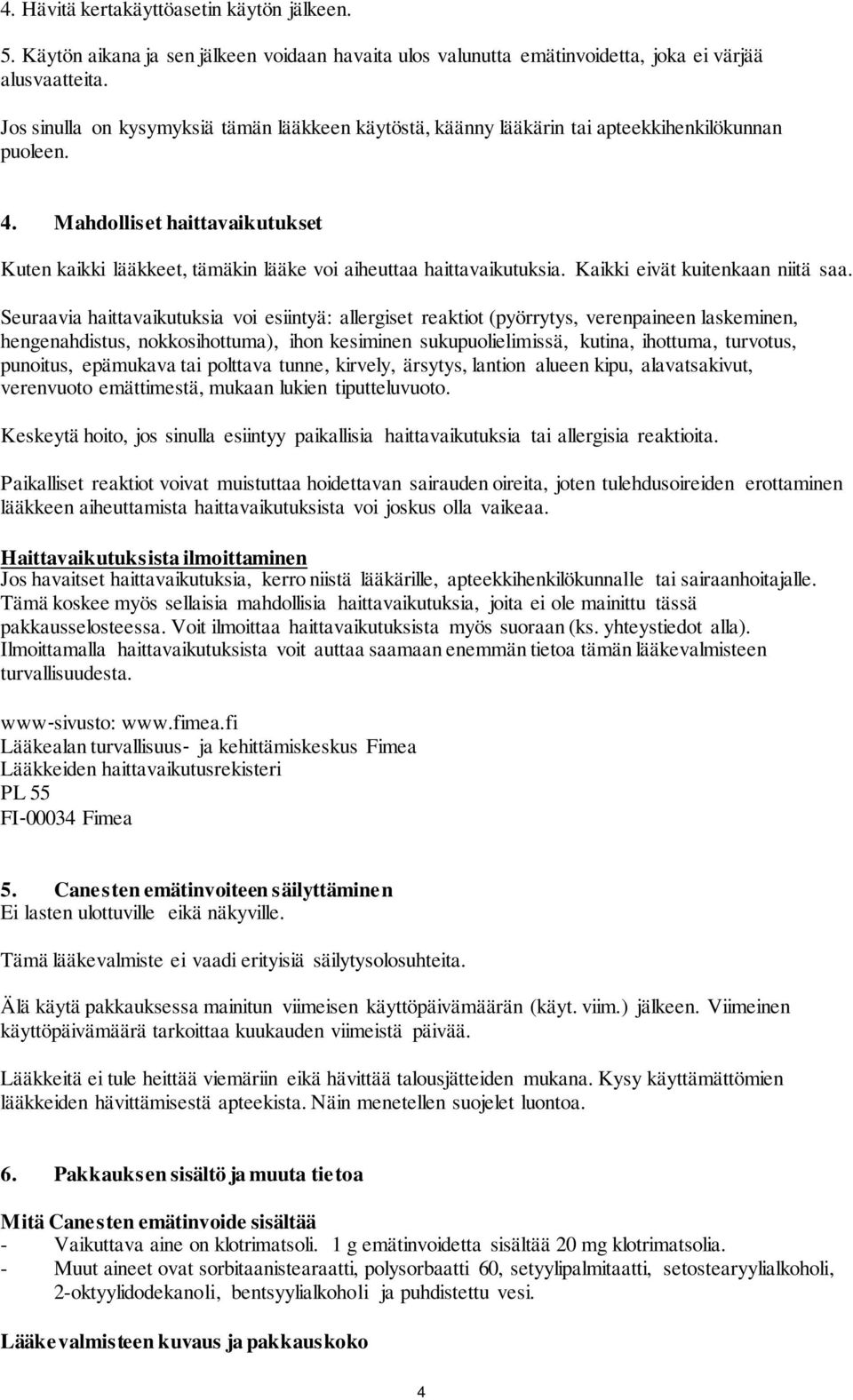 Mahdolliset haittavaikutukset Kuten kaikki lääkkeet, tämäkin lääke voi aiheuttaa haittavaikutuksia. Kaikki eivät kuitenkaan niitä saa.