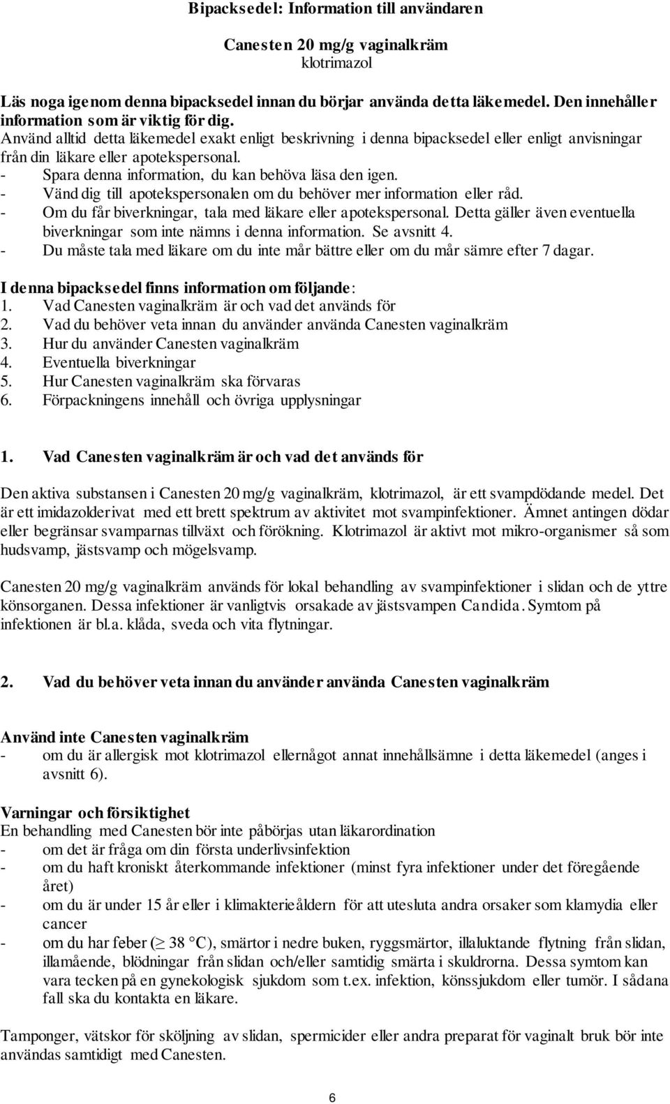 - Spara denna information, du kan behöva läsa den igen. - Vänd dig till apotekspersonalen om du behöver mer information eller råd. - Om du får biverkningar, tala med läkare eller apotekspersonal.