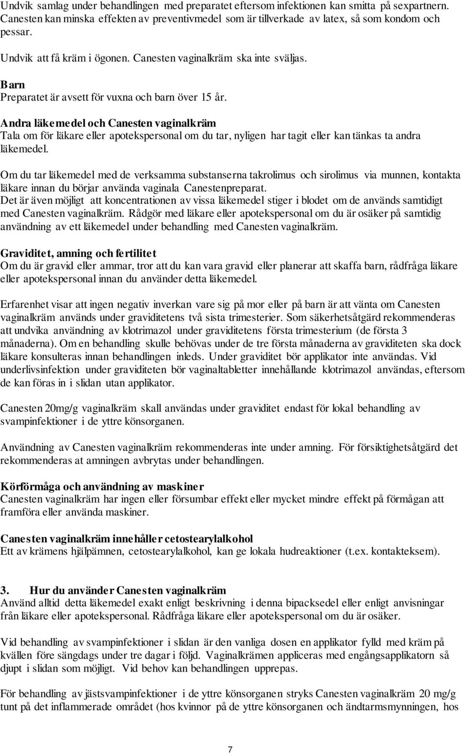 Andra läkemedel och Canesten vaginalkräm Tala om för läkare eller apotekspersonal om du tar, nyligen har tagit eller kan tänkas ta andra läkemedel.