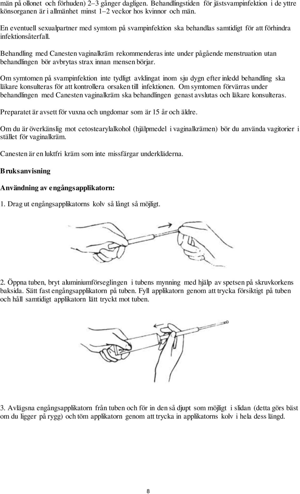 Behandling med Canesten vaginalkräm rekommenderas inte under pågående menstruation utan behandlingen bör avbrytas strax innan mensen börjar.