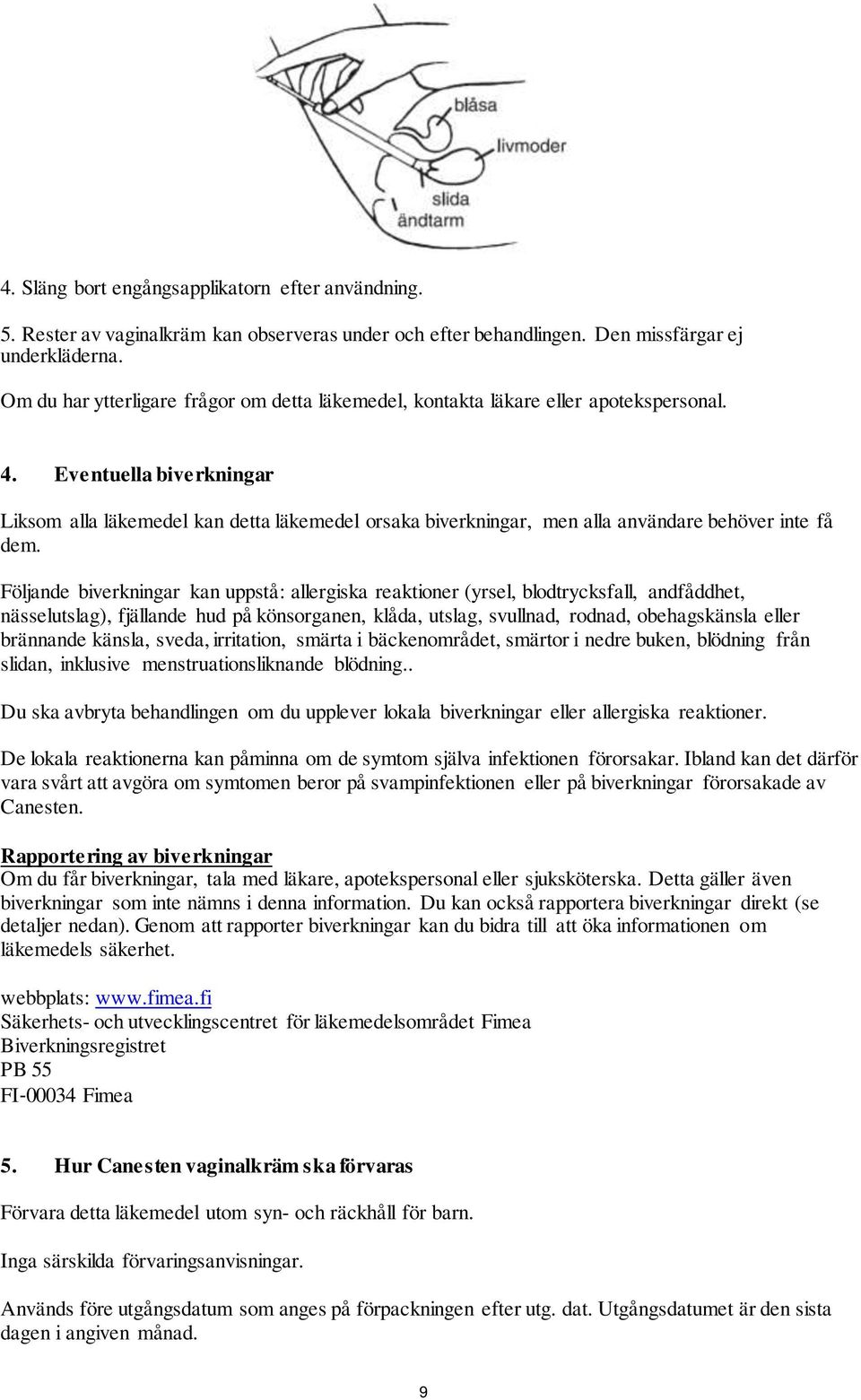 Eventuella biverkningar Liksom alla läkemedel kan detta läkemedel orsaka biverkningar, men alla användare behöver inte få dem.