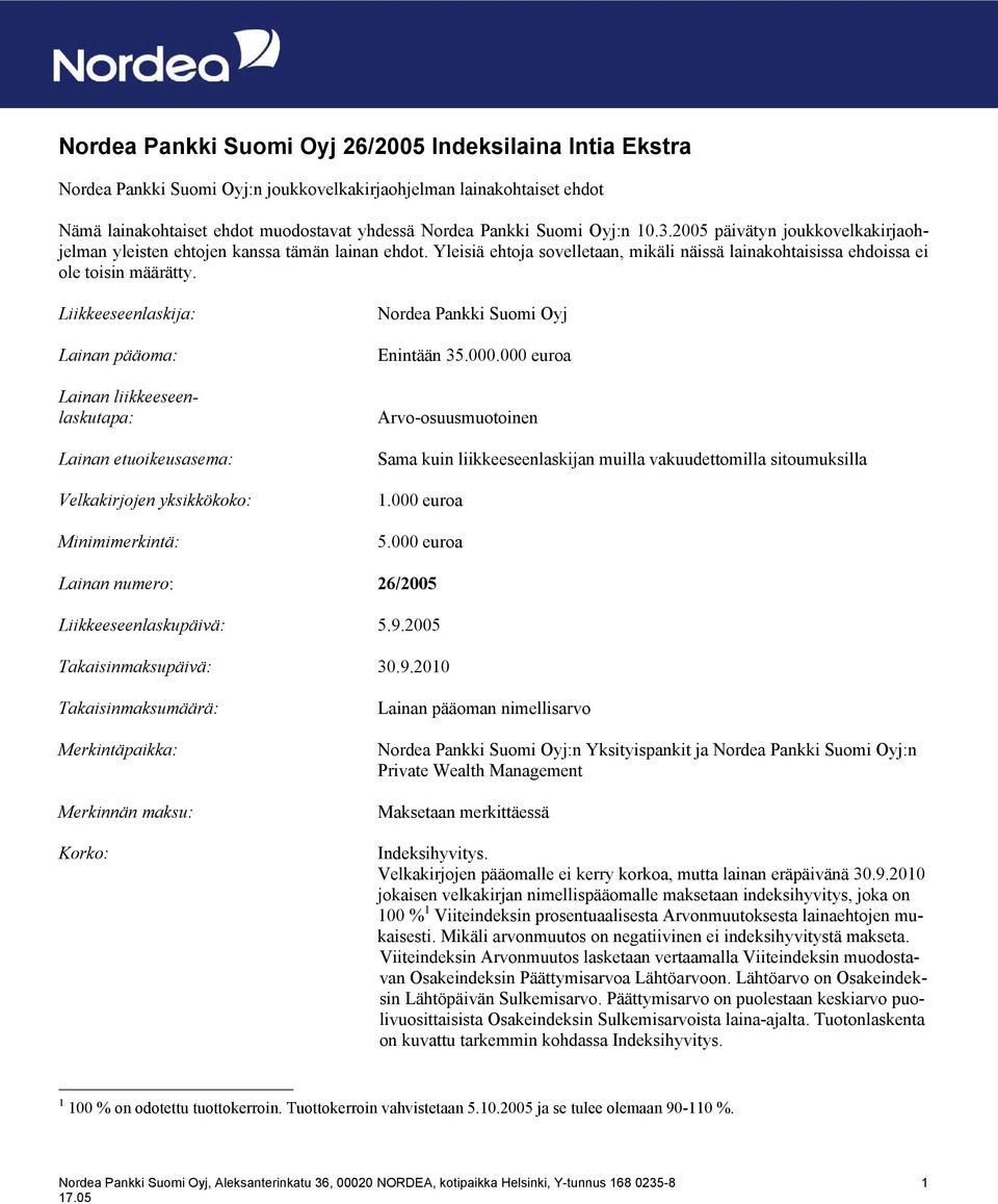 Liikkeeseenlaskija: Lainan pääoma: Lainan liikkeeseenlaskutapa: Lainan etuoikeusasema: Velkakirjojen yksikkökoko: Minimimerkintä: Nordea Pankki Suomi Oyj Enintään 35.000.