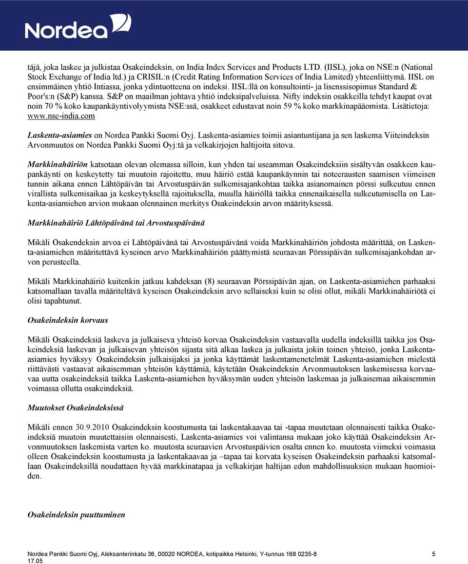 IISL:llä on konsultointi- ja lisenssisopimus Standard & Poor's:n (S&P) kanssa. S&P on maailman johtava yhtiö indeksipalveluissa.