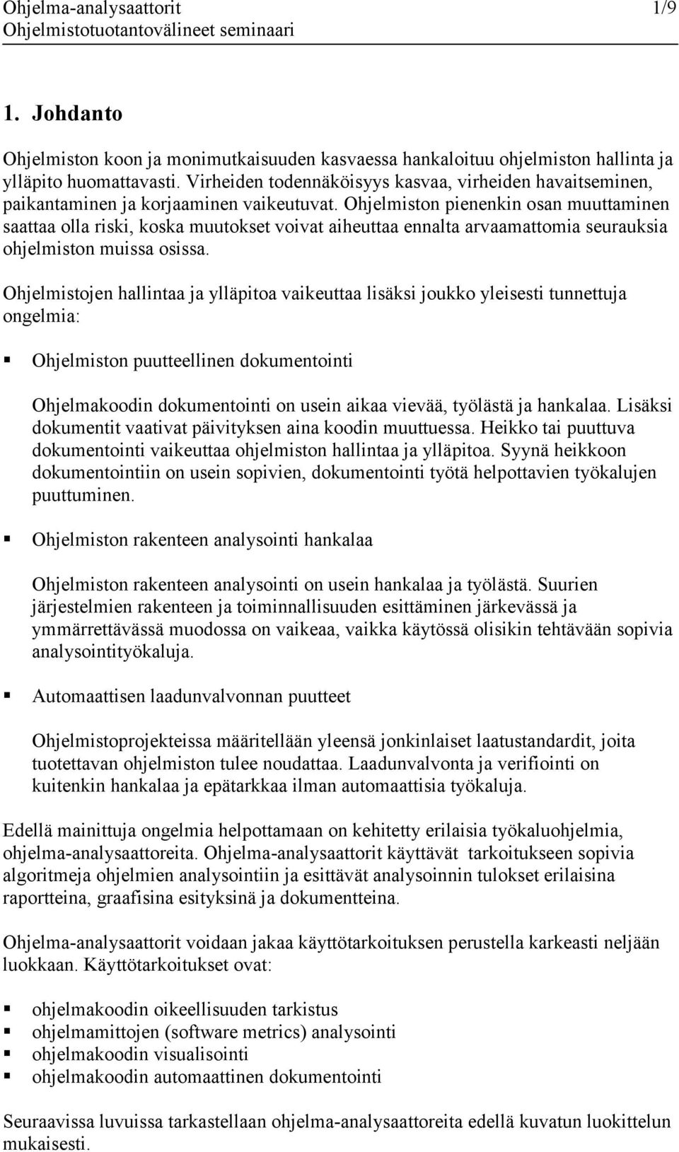 Ohjelmiston pienenkin osan muuttaminen saattaa olla riski, koska muutokset voivat aiheuttaa ennalta arvaamattomia seurauksia ohjelmiston muissa osissa.