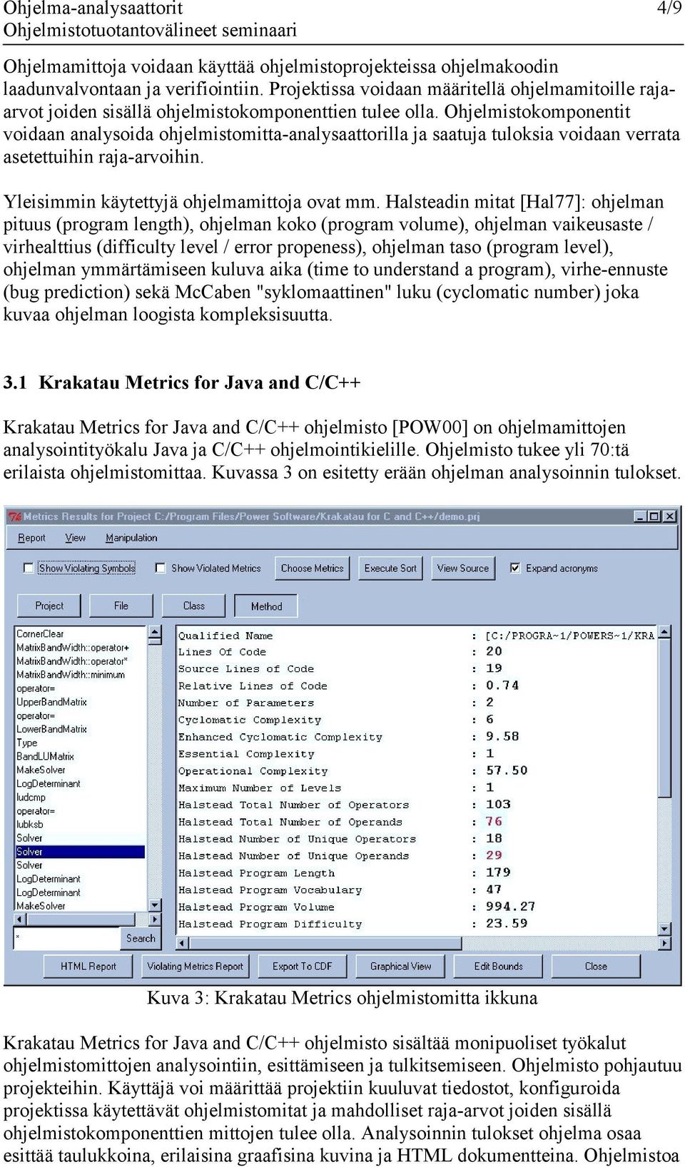Ohjelmistokomponentit voidaan analysoida ohjelmistomitta-analysaattorilla ja saatuja tuloksia voidaan verrata asetettuihin raja-arvoihin. Yleisimmin käytettyjä ohjelmamittoja ovat mm.