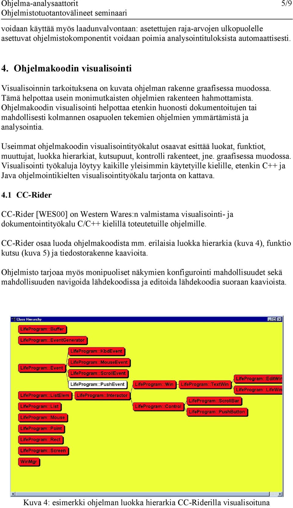 Ohjelmakoodin visualisointi helpottaa etenkin huonosti dokumentoitujen tai mahdollisesti kolmannen osapuolen tekemien ohjelmien ymmärtämistä ja analysointia.