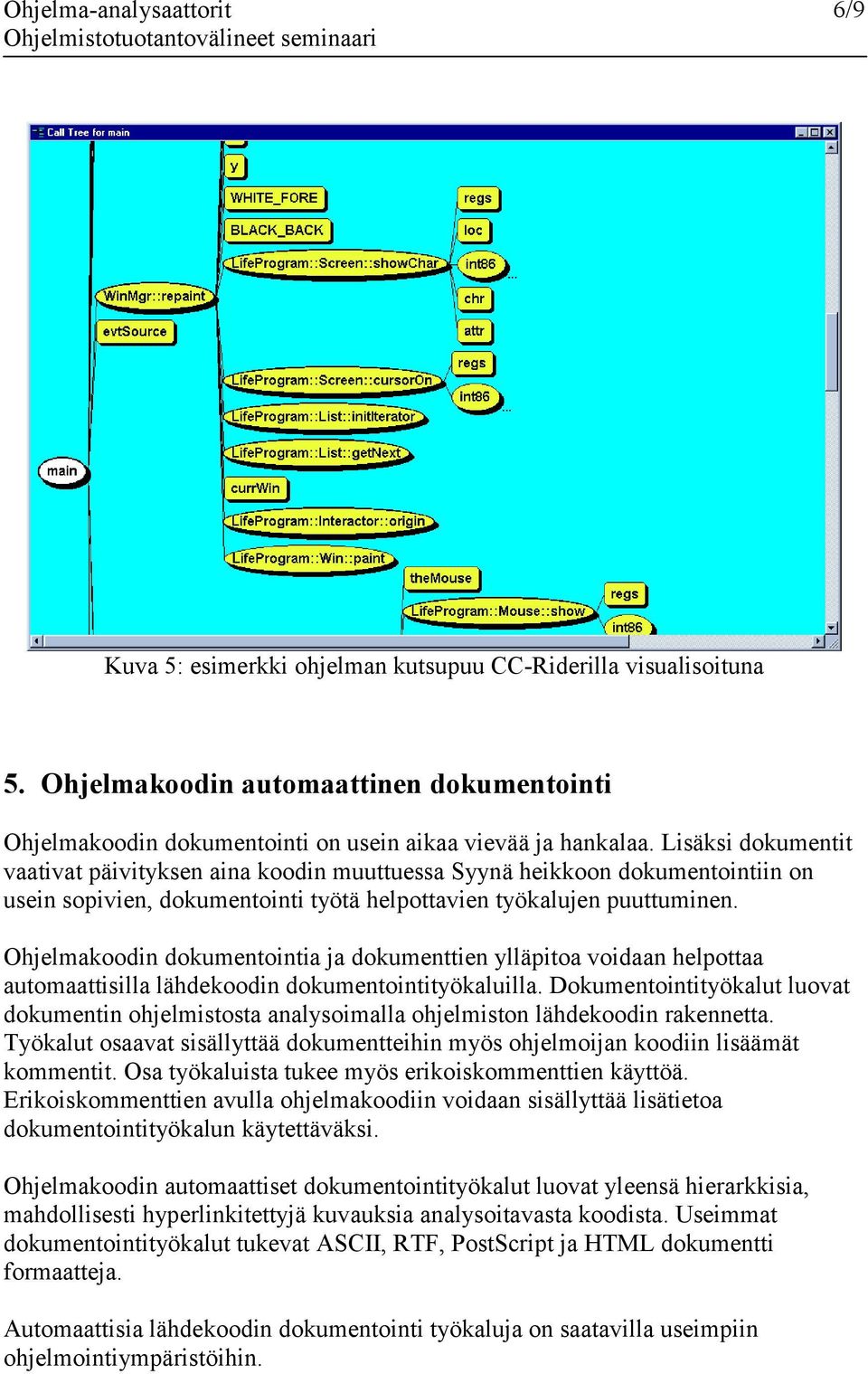 Ohjelmakoodin dokumentointia ja dokumenttien ylläpitoa voidaan helpottaa automaattisilla lähdekoodin dokumentointityökaluilla.