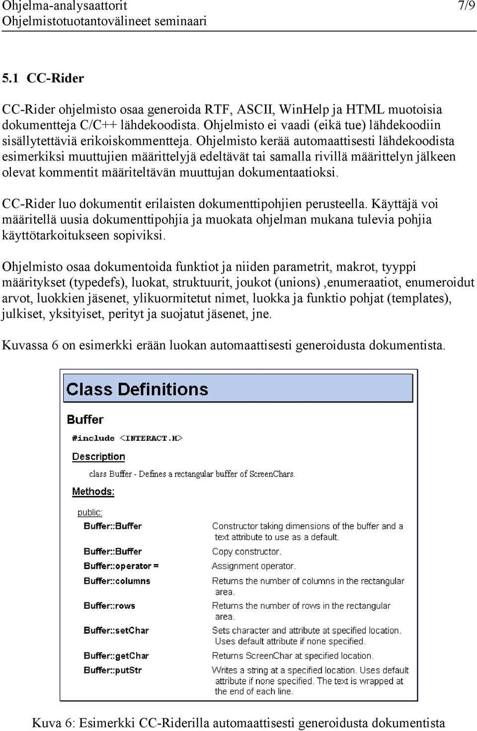 Ohjelmisto kerää automaattisesti lähdekoodista esimerkiksi muuttujien määrittelyjä edeltävät tai samalla rivillä määrittelyn jälkeen olevat kommentit määriteltävän muuttujan dokumentaatioksi.