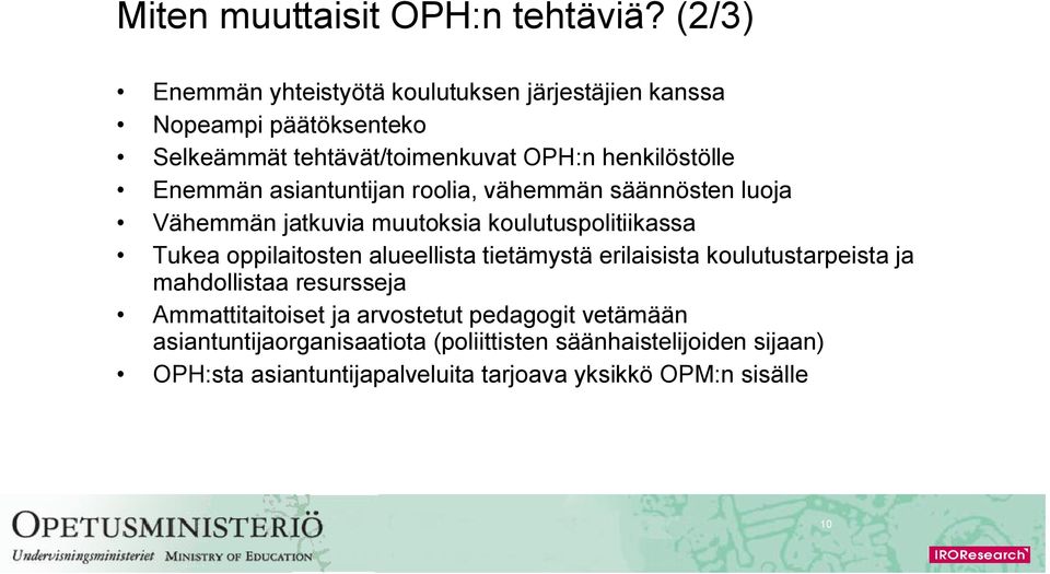 Enemmän asiantuntijan roolia, vähemmän säännösten luoja Vähemmän jatkuvia muutoksia koulutuspolitiikassa Tukea oppilaitosten alueellista