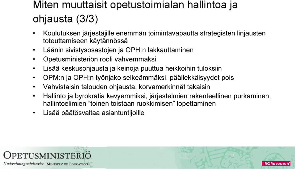 puuttua heikkoihin tuloksiin OPM:n ja OPH:n työnjako selkeämmäksi, päällekkäisyydet pois Vahvistaisin talouden ohjausta, korvamerkinnät takaisin