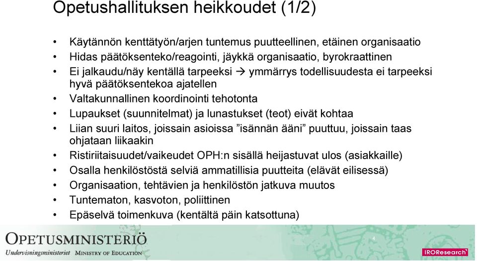 eivät kohtaa Liian suuri laitos, joissain asioissa isännän ääni puuttuu, joissain taas ohjataan liikaakin Ristiriitaisuudet/vaikeudet OPH:n sisällä heijastuvat ulos (asiakkaille) Osalla