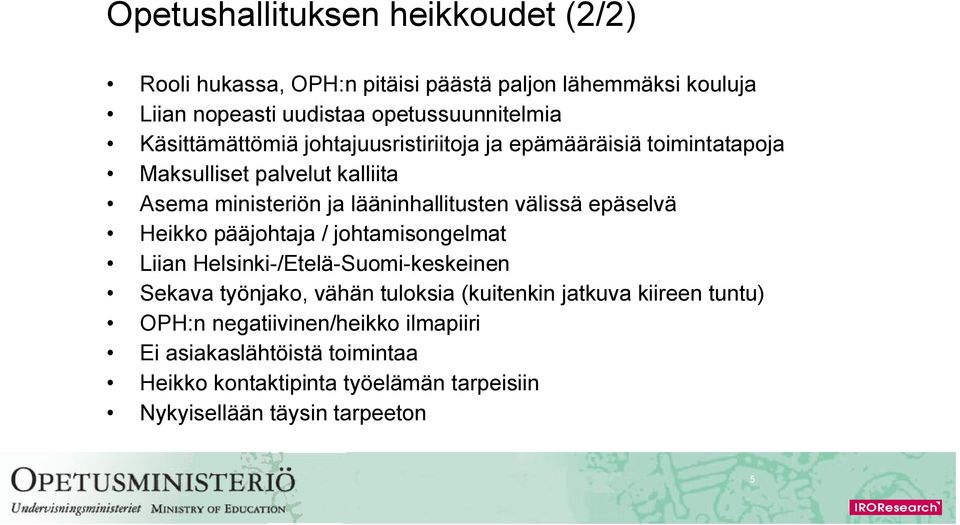 välissä epäselvä Heikko pääjohtaja / johtamisongelmat Liian Helsinki-/Etelä-Suomi-keskeinen Sekava työnjako, vähän tuloksia (kuitenkin jatkuva