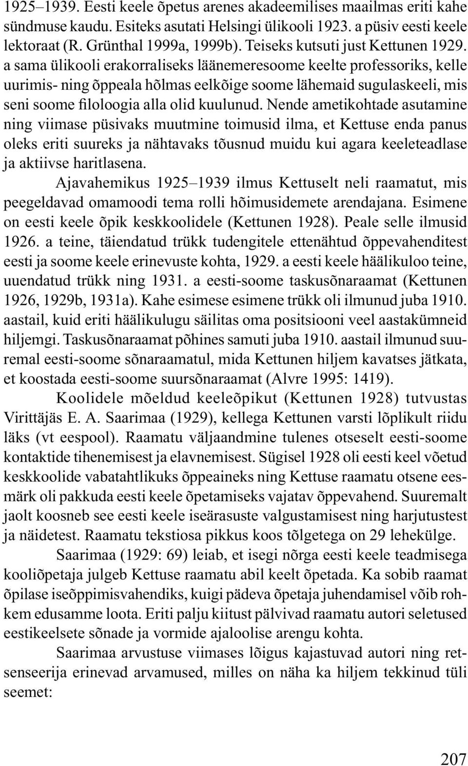 a sama ülikooli erakorraliseks läänemeresoome keelte professoriks, kelle uurimis- ning õppeala hõlmas eelkõige soome lähemaid sugulaskeeli, mis seni soome filoloogia alla olid kuulunud.