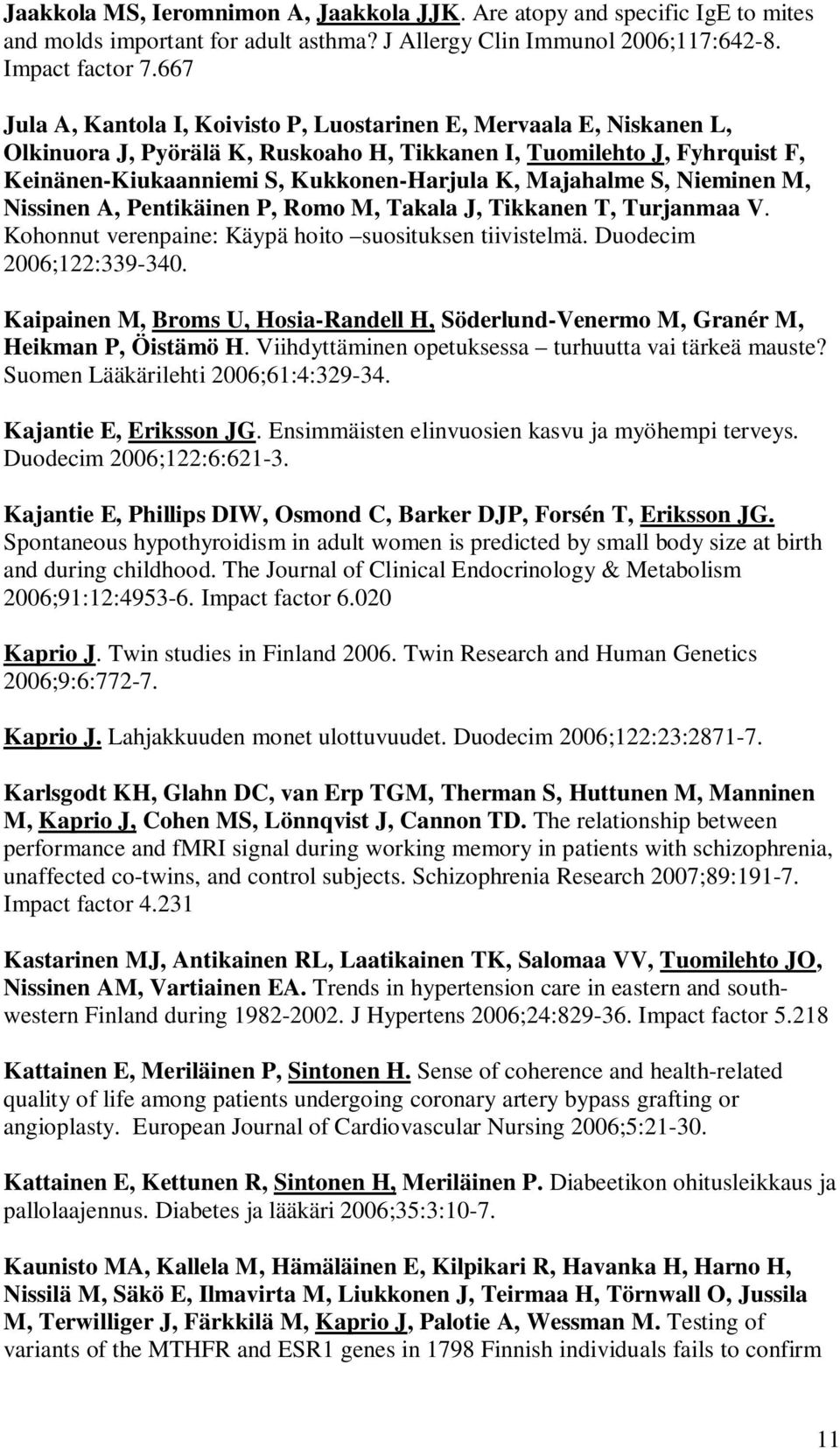 Majahalme S, Nieminen M, Nissinen A, Pentikäinen P, Romo M, Takala J, Tikkanen T, Turjanmaa V. Kohonnut verenpaine: Käypä hoito suosituksen tiivistelmä. Duodecim 2006;122:339-340.