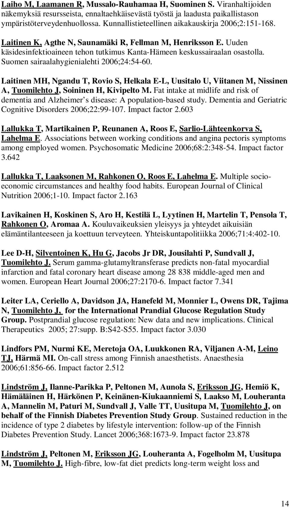 Suomen sairaalahygienialehti 2006;24:54-60. Laitinen MH, Ngandu T, Rovio S, Helkala E-L, Uusitalo U, Viitanen M, Nissinen A, Tuomilehto J, Soininen H, Kivipelto M.