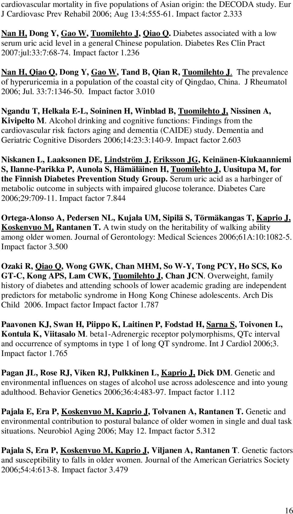 236 Nan H, Qiao Q, Dong Y, Gao W, Tand B, Qian R, Tuomilehto J. The prevalence of hyperuricemia in a population of the coastal city of Qingdao, China. J Rheumatol 2006; Jul. 33:7:1346-50.