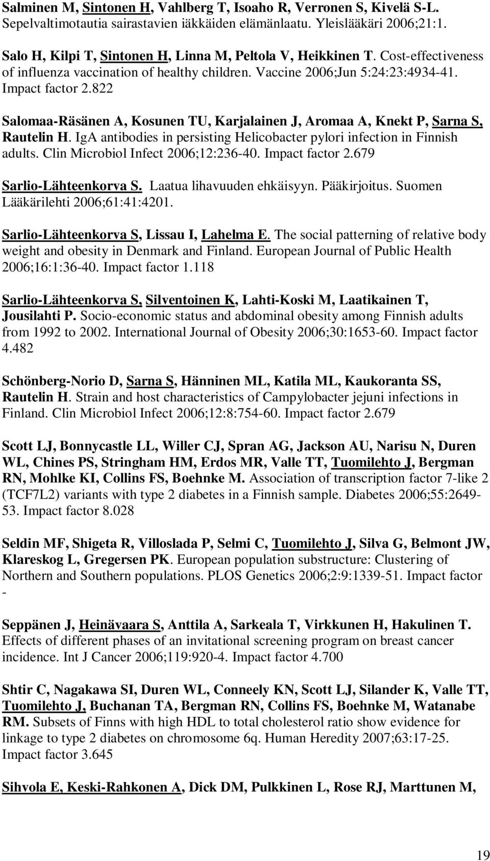 822 Salomaa-Räsänen A, Kosunen TU, Karjalainen J, Aromaa A, Knekt P, Sarna S, Rautelin H. IgA antibodies in persisting Helicobacter pylori infection in Finnish adults.