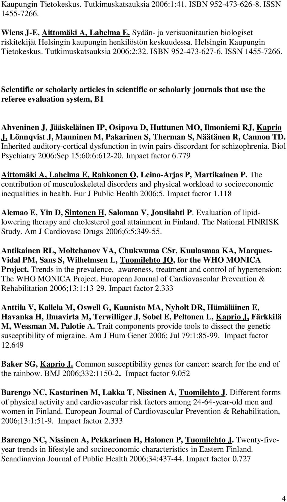 Scientific or scholarly articles in scientific or scholarly journals that use the referee evaluation system, B1 Ahveninen J, Jääskeläinen IP, Osipova D, Huttunen MO, Ilmoniemi RJ, Kaprio J, Lönnqvist