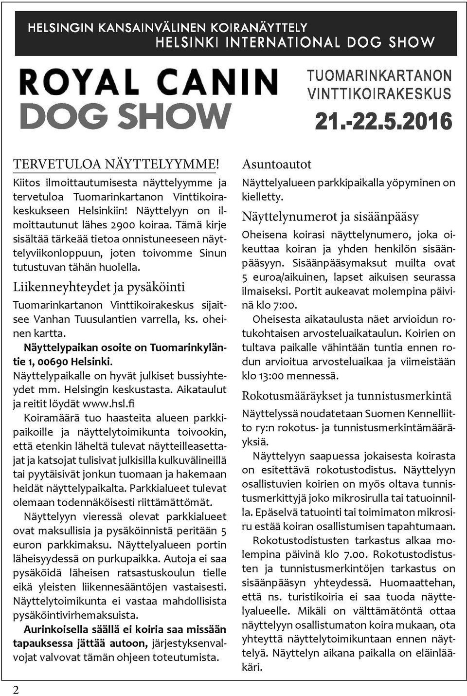 Liikenneyhteydet ja pysäköinti Tuomarinkartanon Vinttikoirakeskus sijaitsee Vanhan Tuusulantien varrella, ks. oheinen kartta. Näyttelypaikan osoite on Tuomarinkyläntie 1, 00690 Helsinki.