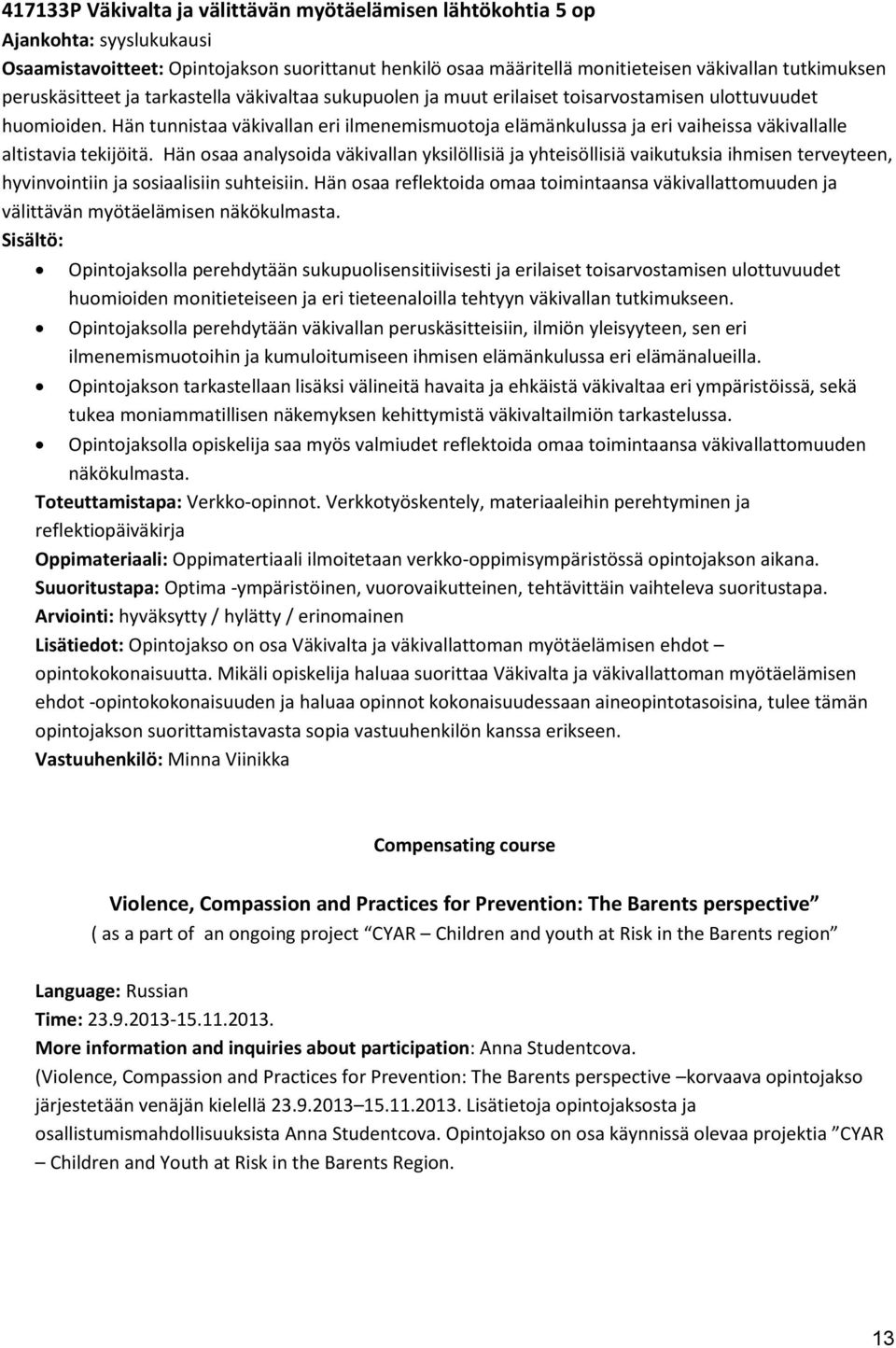 Hän tunnistaa väkivallan eri ilmenemismuotoja elämänkulussa ja eri vaiheissa väkivallalle altistavia tekijöitä.