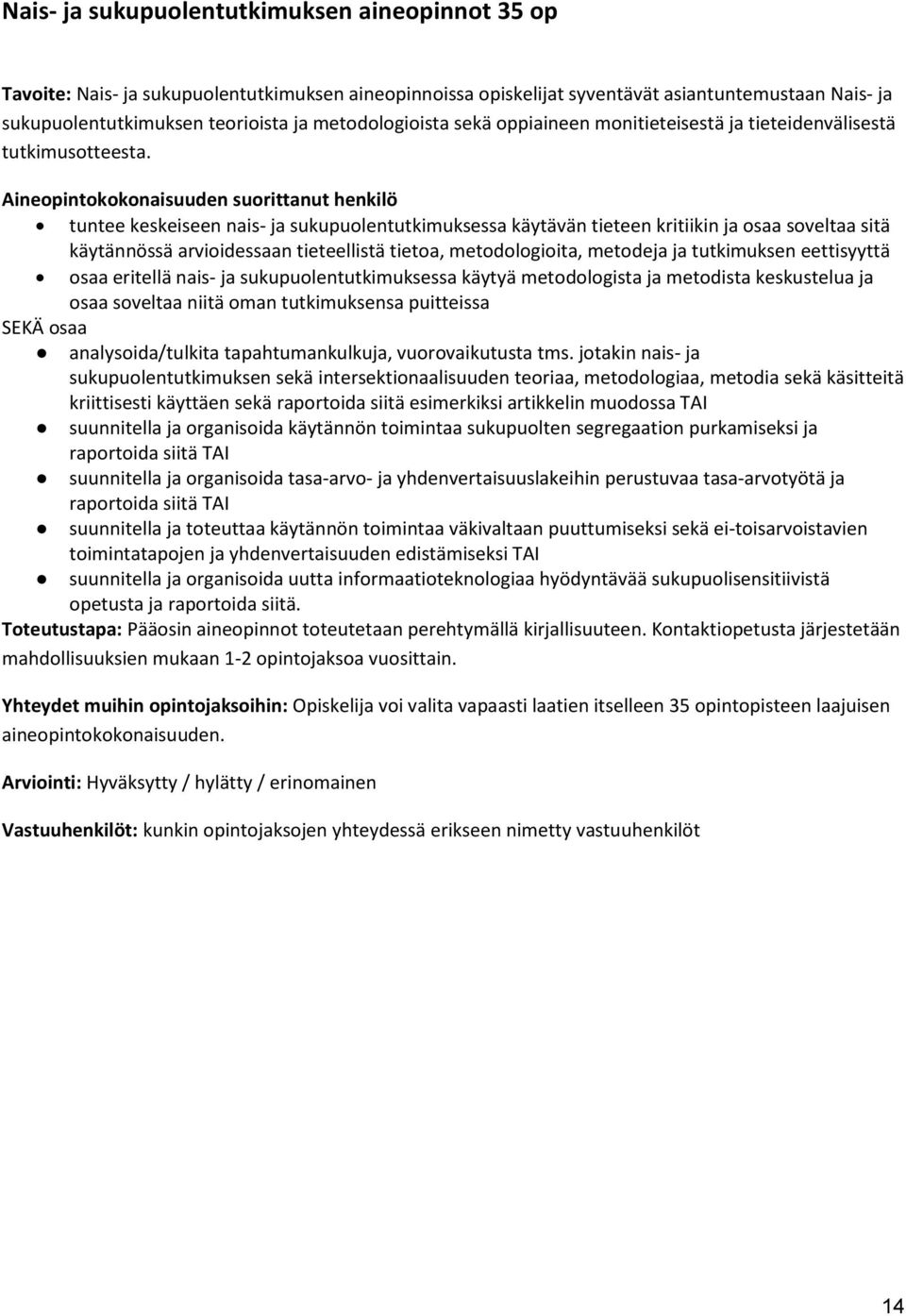 Aineopintokokonaisuuden suorittanut henkilö tuntee keskeiseen nais- ja sukupuolentutkimuksessa käytävän tieteen kritiikin ja osaa soveltaa sitä käytännössä arvioidessaan tieteellistä tietoa,