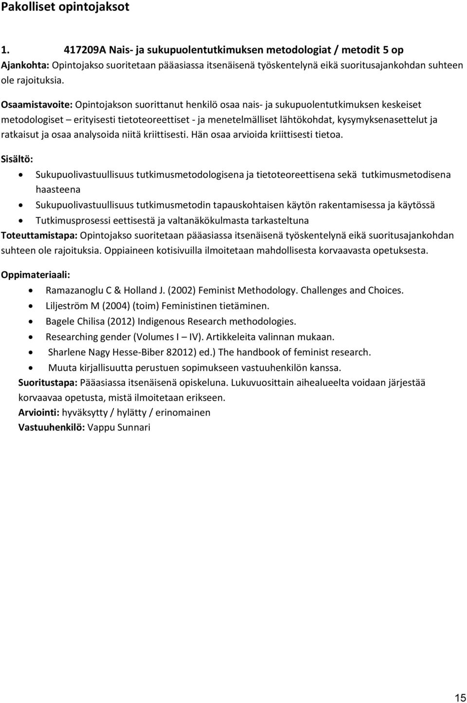 Osaamistavoite: Opintojakson suorittanut henkilö osaa nais- ja sukupuolentutkimuksen keskeiset metodologiset erityisesti tietoteoreettiset - ja menetelmälliset lähtökohdat, kysymyksenasettelut ja