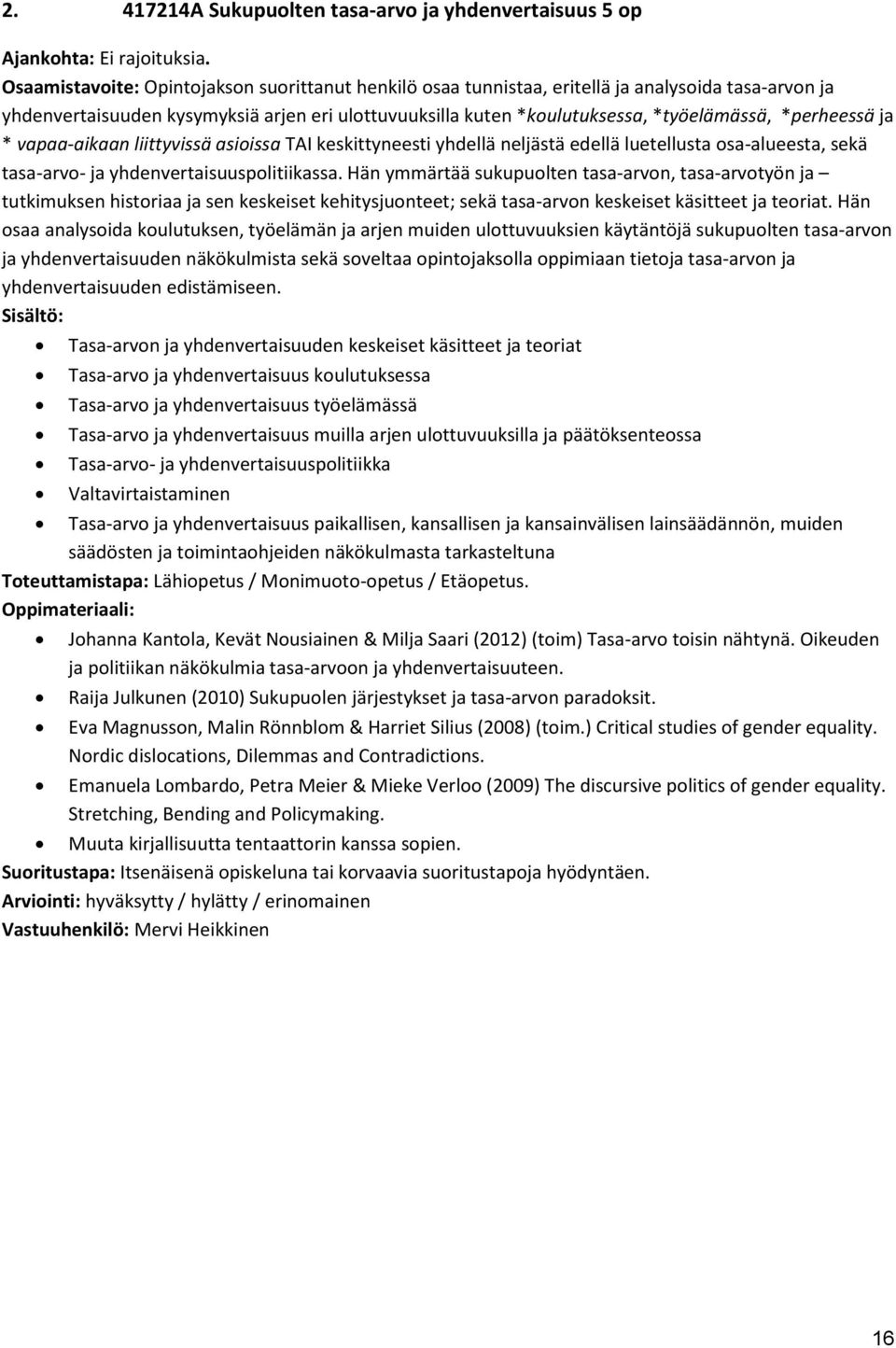 *perheessä ja * vapaa-aikaan liittyvissä asioissa TAI keskittyneesti yhdellä neljästä edellä luetellusta osa-alueesta, sekä tasa-arvo- ja yhdenvertaisuuspolitiikassa.